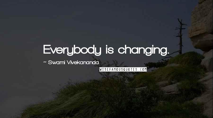 Swami Vivekananda Quotes: Everybody is changing.