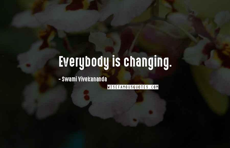 Swami Vivekananda Quotes: Everybody is changing.
