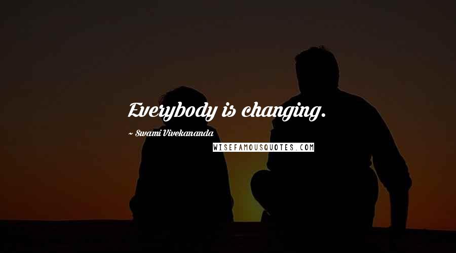 Swami Vivekananda Quotes: Everybody is changing.
