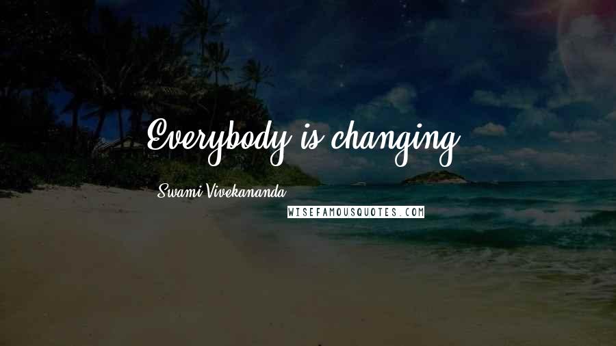 Swami Vivekananda Quotes: Everybody is changing.