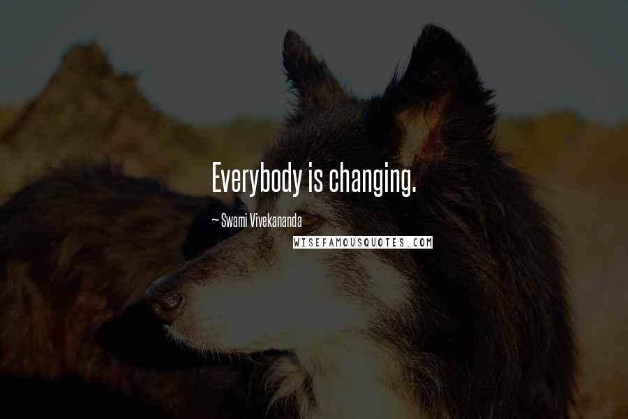 Swami Vivekananda Quotes: Everybody is changing.