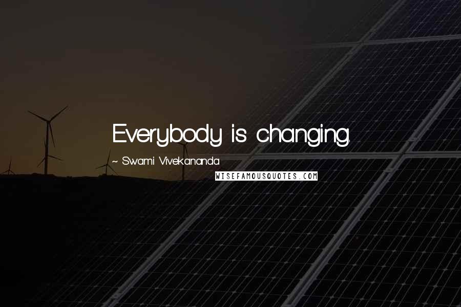 Swami Vivekananda Quotes: Everybody is changing.