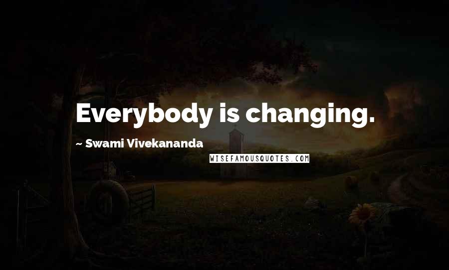 Swami Vivekananda Quotes: Everybody is changing.