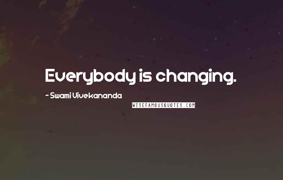 Swami Vivekananda Quotes: Everybody is changing.