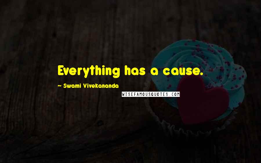 Swami Vivekananda Quotes: Everything has a cause.
