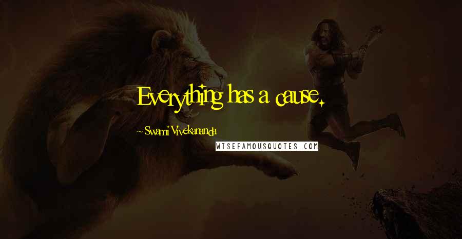 Swami Vivekananda Quotes: Everything has a cause.