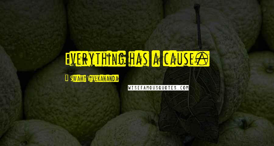 Swami Vivekananda Quotes: Everything has a cause.