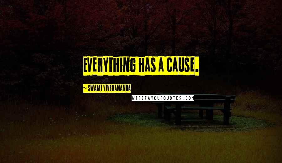 Swami Vivekananda Quotes: Everything has a cause.