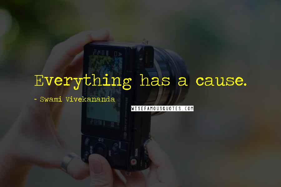 Swami Vivekananda Quotes: Everything has a cause.