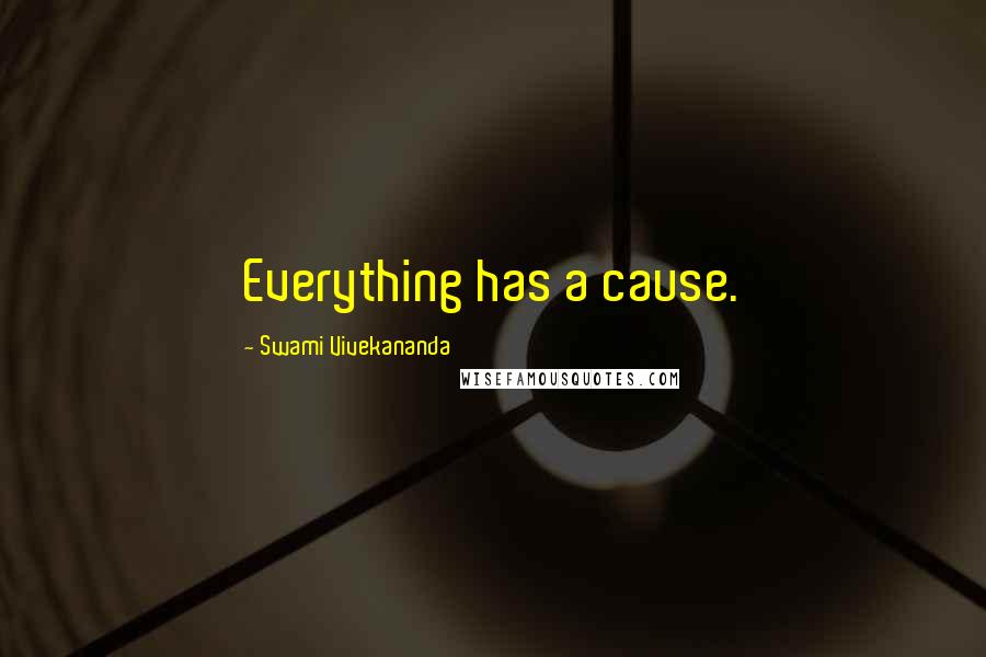Swami Vivekananda Quotes: Everything has a cause.