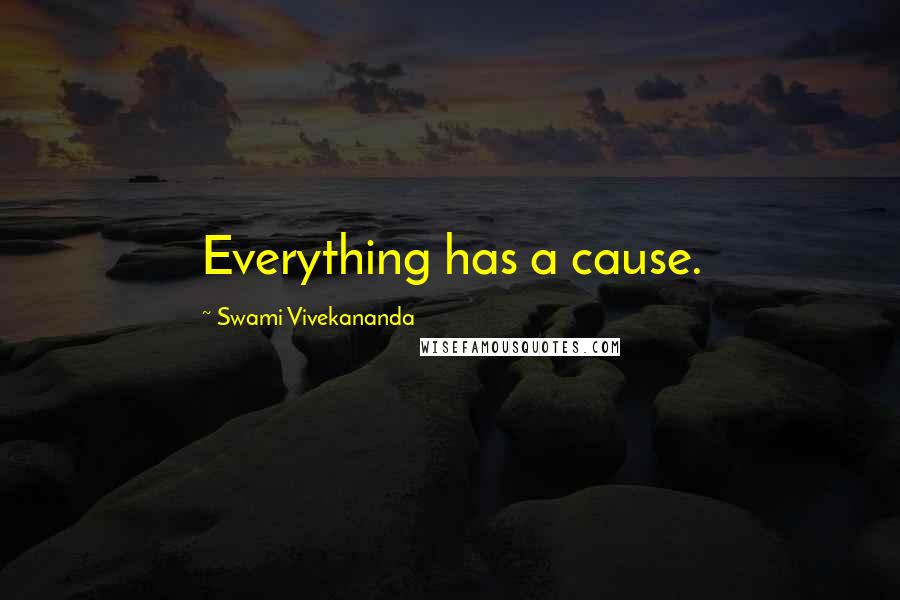 Swami Vivekananda Quotes: Everything has a cause.