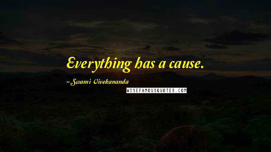 Swami Vivekananda Quotes: Everything has a cause.