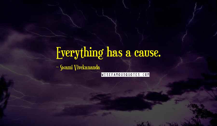 Swami Vivekananda Quotes: Everything has a cause.