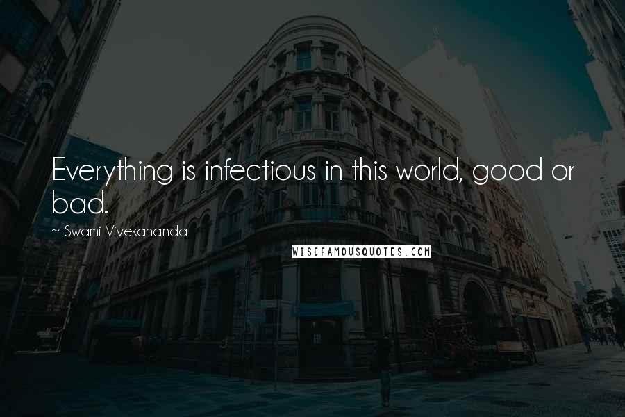 Swami Vivekananda Quotes: Everything is infectious in this world, good or bad.