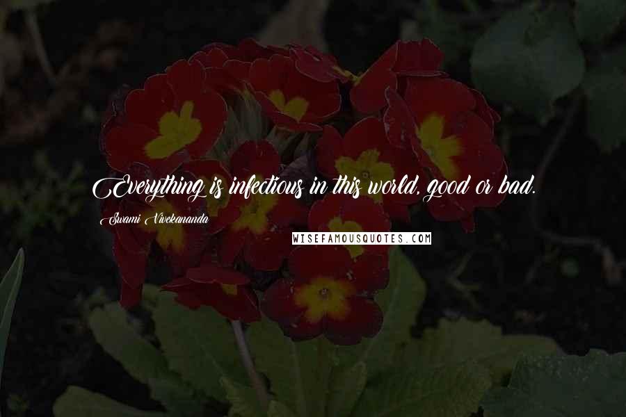 Swami Vivekananda Quotes: Everything is infectious in this world, good or bad.