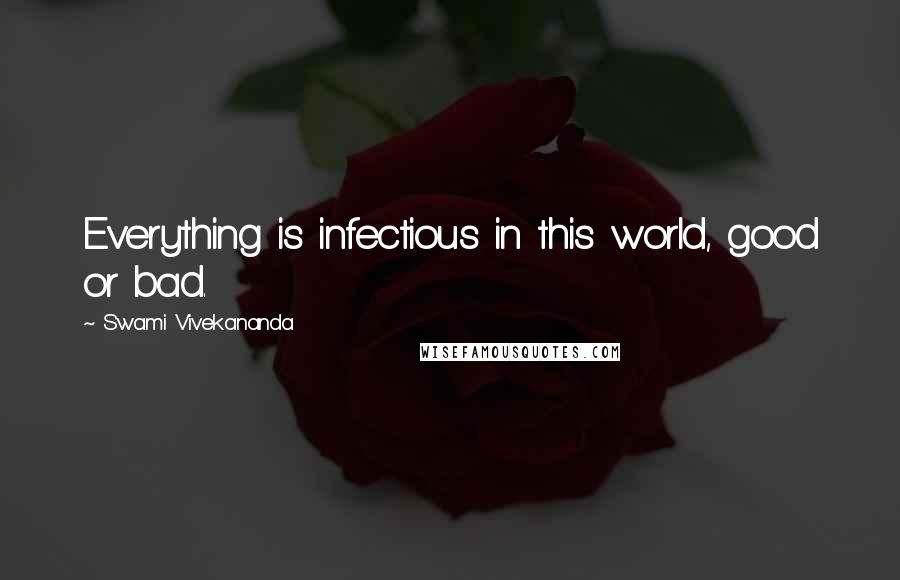 Swami Vivekananda Quotes: Everything is infectious in this world, good or bad.