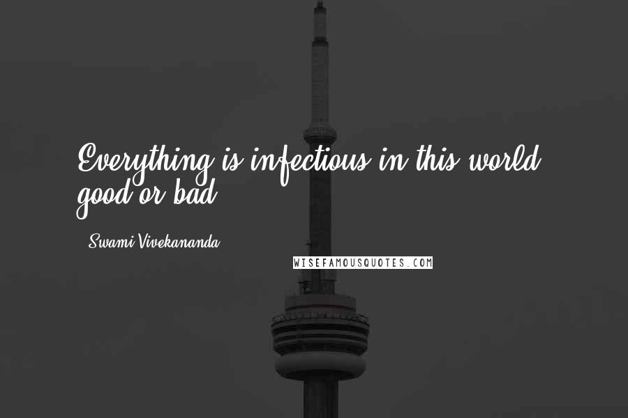 Swami Vivekananda Quotes: Everything is infectious in this world, good or bad.