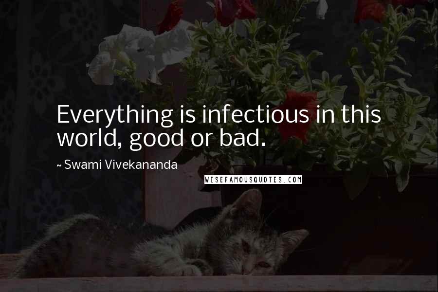 Swami Vivekananda Quotes: Everything is infectious in this world, good or bad.