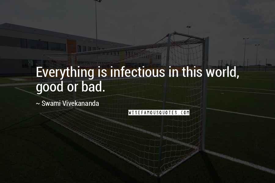 Swami Vivekananda Quotes: Everything is infectious in this world, good or bad.