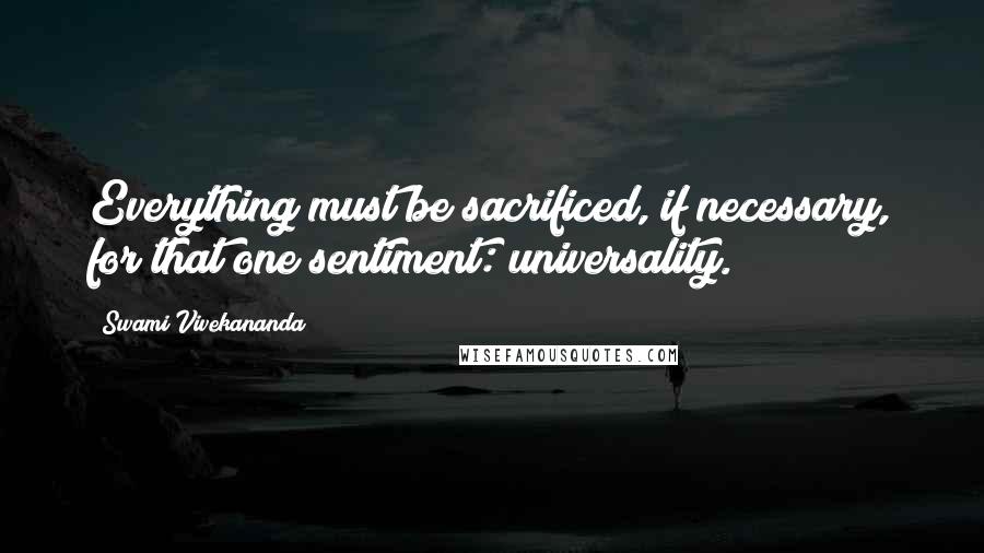 Swami Vivekananda Quotes: Everything must be sacrificed, if necessary, for that one sentiment: universality.