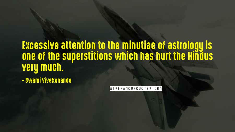 Swami Vivekananda Quotes: Excessive attention to the minutiae of astrology is one of the superstitions which has hurt the Hindus very much.