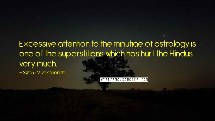 Swami Vivekananda Quotes: Excessive attention to the minutiae of astrology is one of the superstitions which has hurt the Hindus very much.