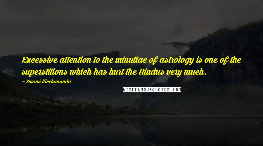 Swami Vivekananda Quotes: Excessive attention to the minutiae of astrology is one of the superstitions which has hurt the Hindus very much.