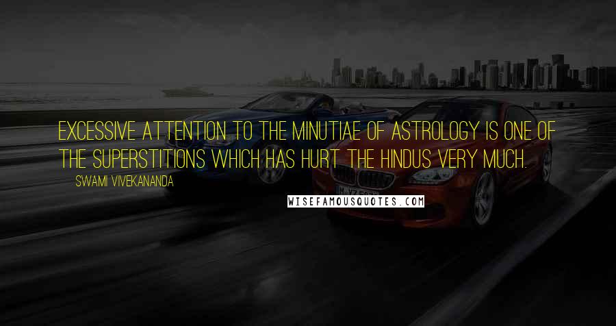 Swami Vivekananda Quotes: Excessive attention to the minutiae of astrology is one of the superstitions which has hurt the Hindus very much.