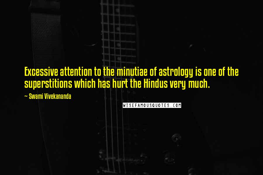 Swami Vivekananda Quotes: Excessive attention to the minutiae of astrology is one of the superstitions which has hurt the Hindus very much.
