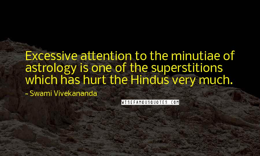 Swami Vivekananda Quotes: Excessive attention to the minutiae of astrology is one of the superstitions which has hurt the Hindus very much.