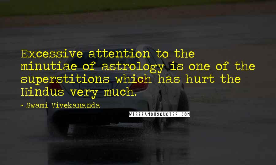 Swami Vivekananda Quotes: Excessive attention to the minutiae of astrology is one of the superstitions which has hurt the Hindus very much.