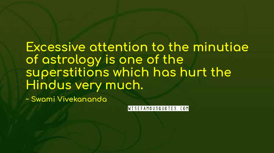 Swami Vivekananda Quotes: Excessive attention to the minutiae of astrology is one of the superstitions which has hurt the Hindus very much.