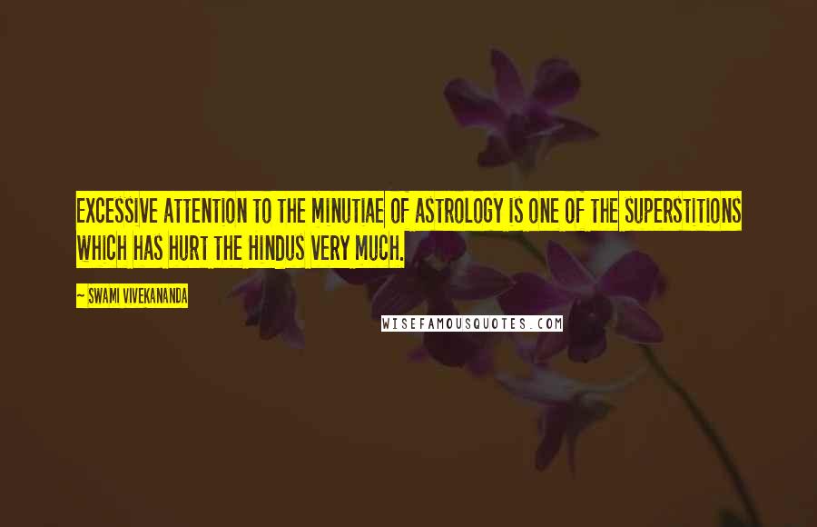 Swami Vivekananda Quotes: Excessive attention to the minutiae of astrology is one of the superstitions which has hurt the Hindus very much.