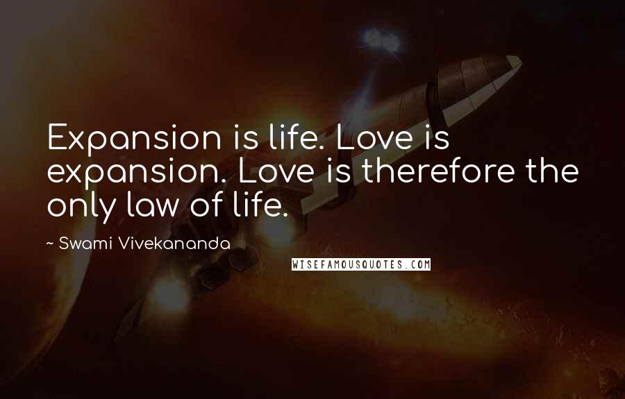 Swami Vivekananda Quotes: Expansion is life. Love is expansion. Love is therefore the only law of life.