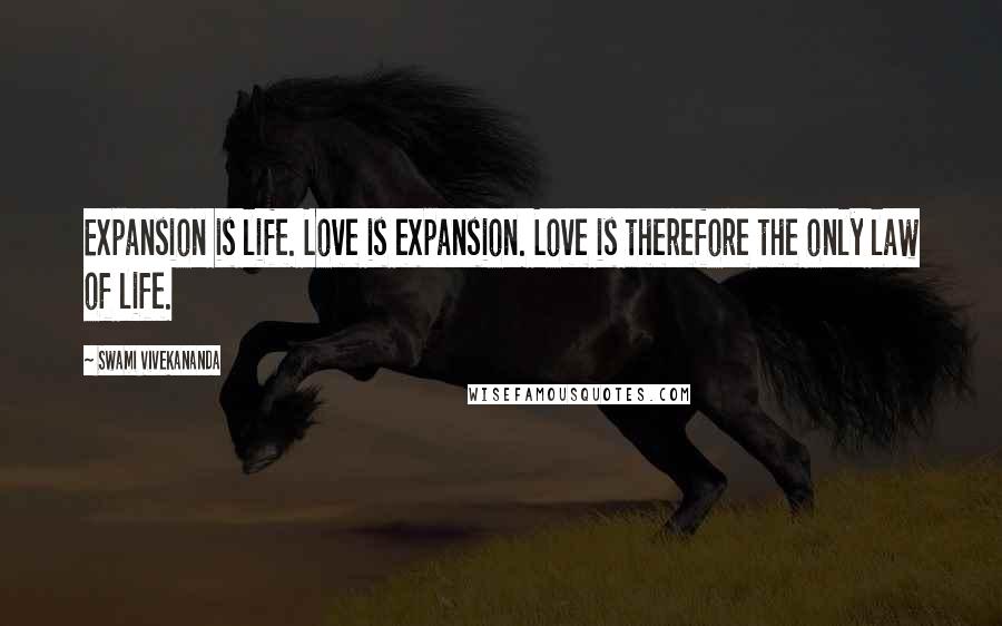 Swami Vivekananda Quotes: Expansion is life. Love is expansion. Love is therefore the only law of life.