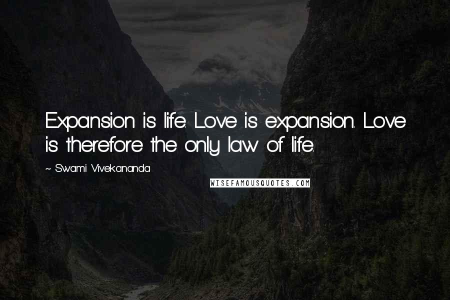 Swami Vivekananda Quotes: Expansion is life. Love is expansion. Love is therefore the only law of life.