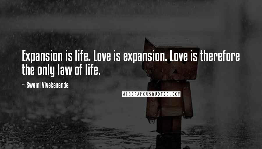 Swami Vivekananda Quotes: Expansion is life. Love is expansion. Love is therefore the only law of life.