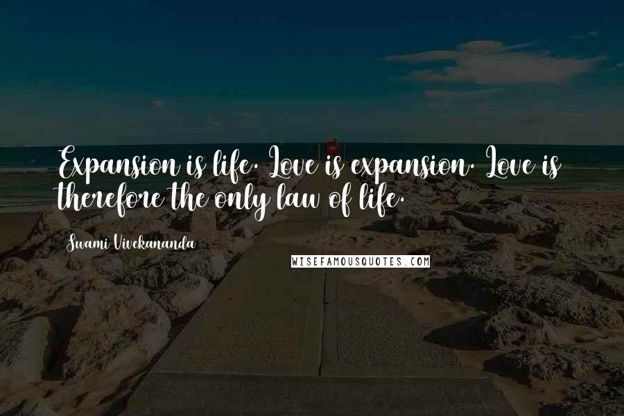 Swami Vivekananda Quotes: Expansion is life. Love is expansion. Love is therefore the only law of life.