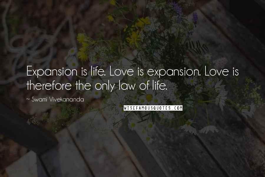 Swami Vivekananda Quotes: Expansion is life. Love is expansion. Love is therefore the only law of life.