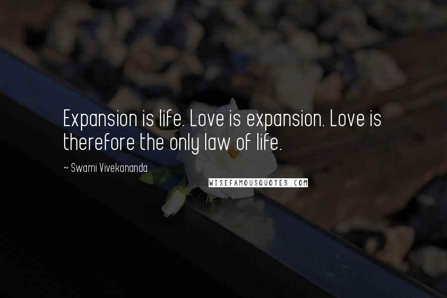 Swami Vivekananda Quotes: Expansion is life. Love is expansion. Love is therefore the only law of life.