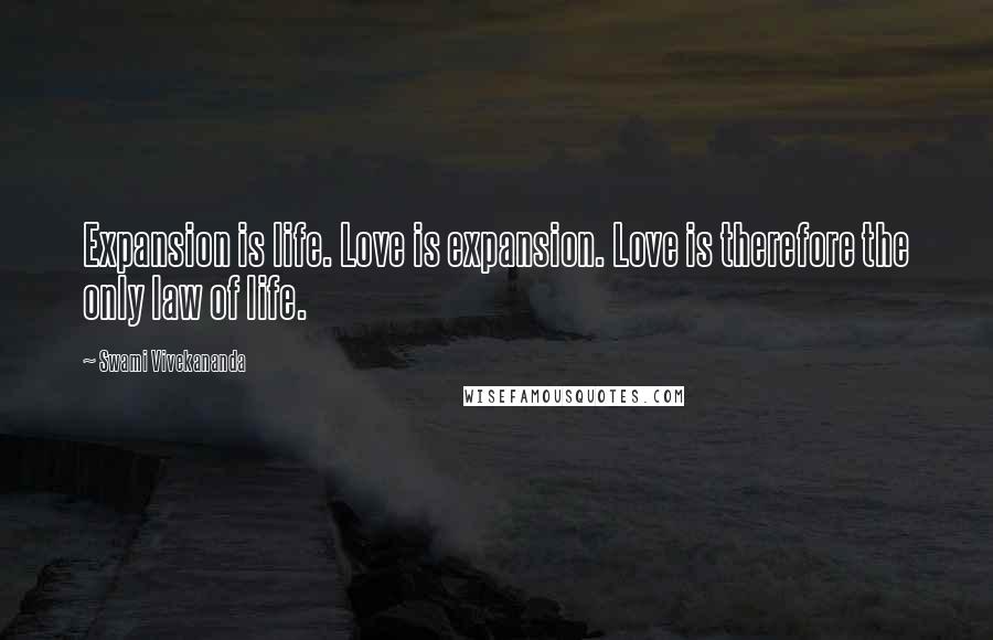 Swami Vivekananda Quotes: Expansion is life. Love is expansion. Love is therefore the only law of life.