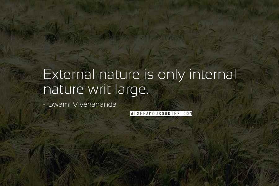 Swami Vivekananda Quotes: External nature is only internal nature writ large.