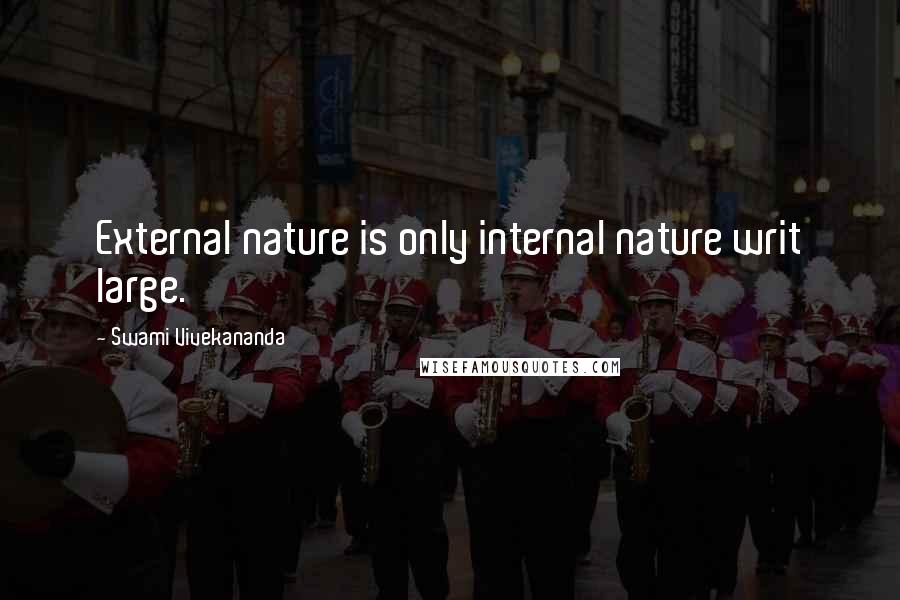 Swami Vivekananda Quotes: External nature is only internal nature writ large.