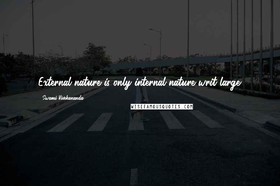 Swami Vivekananda Quotes: External nature is only internal nature writ large.