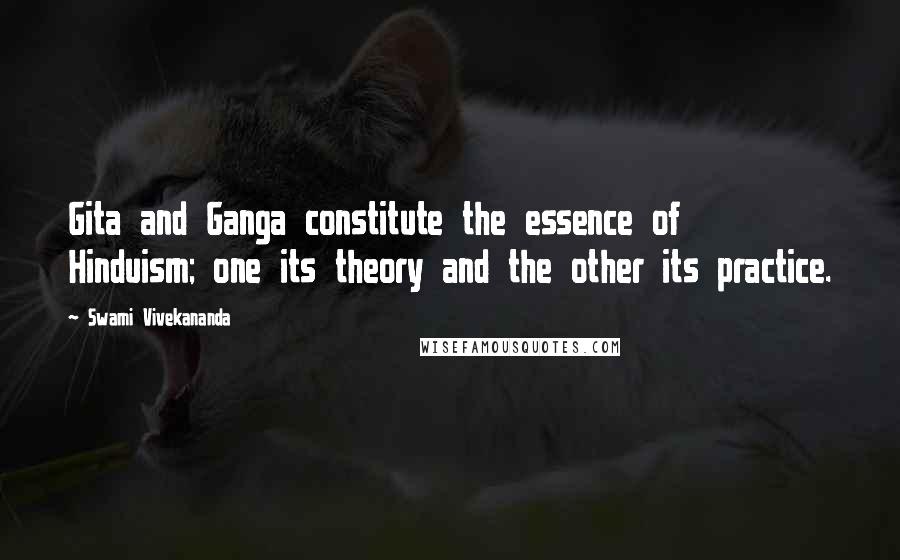 Swami Vivekananda Quotes: Gita and Ganga constitute the essence of Hinduism; one its theory and the other its practice.