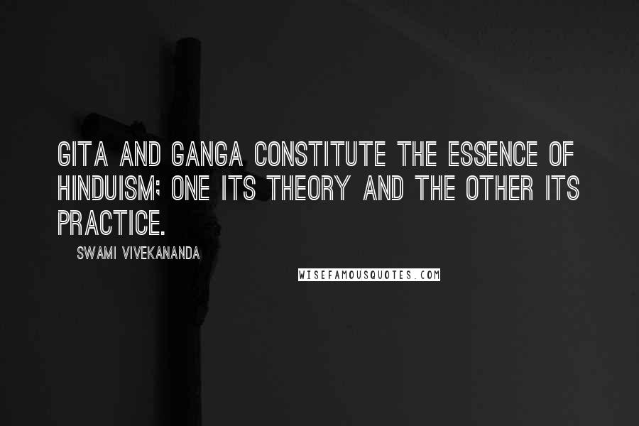 Swami Vivekananda Quotes: Gita and Ganga constitute the essence of Hinduism; one its theory and the other its practice.