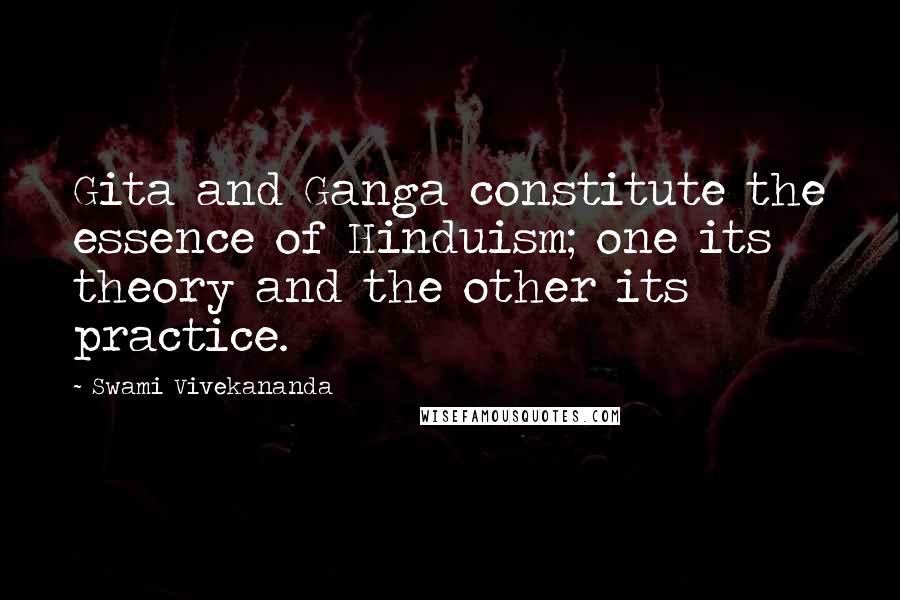 Swami Vivekananda Quotes: Gita and Ganga constitute the essence of Hinduism; one its theory and the other its practice.
