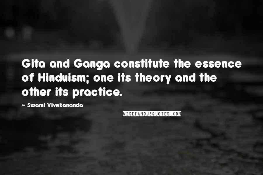 Swami Vivekananda Quotes: Gita and Ganga constitute the essence of Hinduism; one its theory and the other its practice.