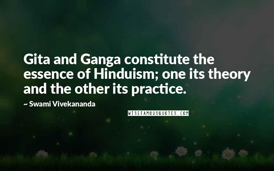 Swami Vivekananda Quotes: Gita and Ganga constitute the essence of Hinduism; one its theory and the other its practice.