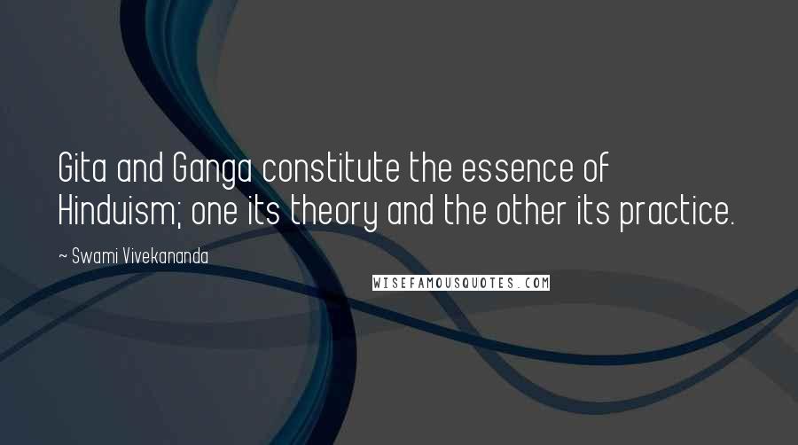 Swami Vivekananda Quotes: Gita and Ganga constitute the essence of Hinduism; one its theory and the other its practice.